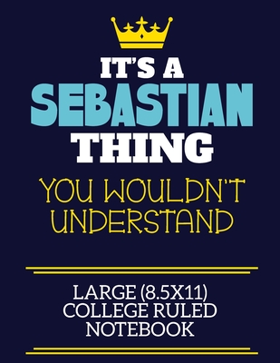 It's A Sebastian Thing You Wouldn't Understand Large (8.5x11) College Ruled Notebook: A cute book to write in for any book lovers, doodle writers and