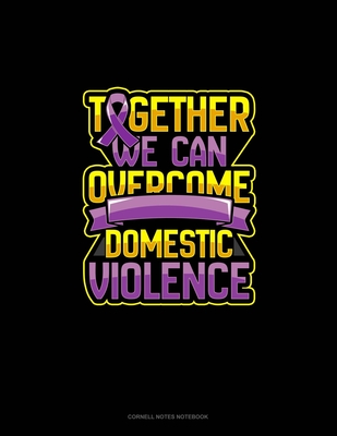 Together We Can Overcome Domestic Violence: Cornell Notes Notebook