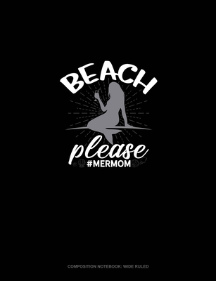 Beach Please #MerMom: Composition Notebook: Wide Ruled