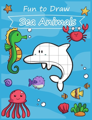 Fun to Draw Sea Animals: Fun learning to draw cute cartoon sea animals for kids with the grid copy method.