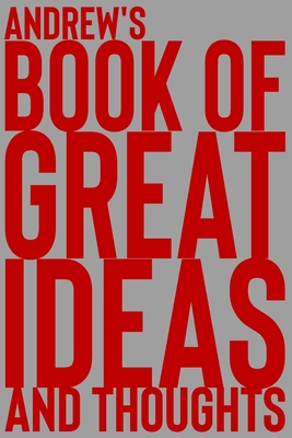 Andrew's Book of Great Ideas and Thoughts: 150 Page Dotted Grid and individually numbered page Notebook with Colour Softcover design. Book format: 6 x