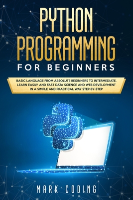Python Programming for Beginners: Basic Language from Absolute Beginners to Intermediate. Learn Easily and Fast Data Science and Web Development in a