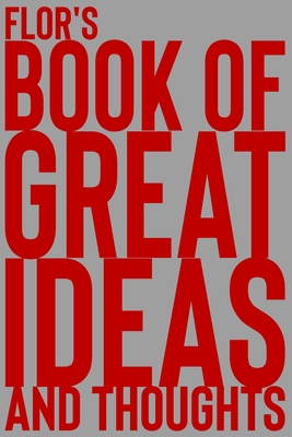 Flor's Book of Great Ideas and Thoughts: 150 Page Dotted Grid and individually numbered page Notebook with Colour Softcover design. Book format: 6 x 9