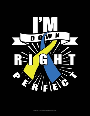 I'm Down Right Perfect: Unruled Composition Book