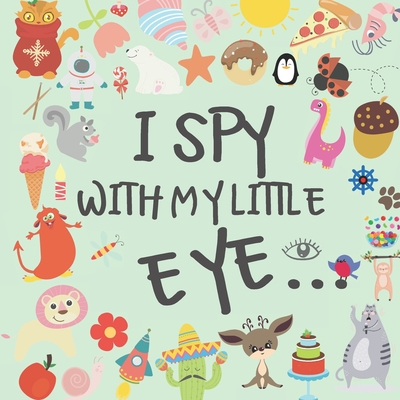 I Spy With My Little Eye: A Fun and Original Book - Guessing Games For Kids - 2 to 4 year olds - Best Birthday and Christmas Gift For Toddlers -