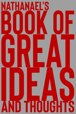 Nathanael's Book of Great Ideas and Thoughts: 150 Page Dotted Grid and individually numbered page Notebook with Colour Softcover design. Book format: