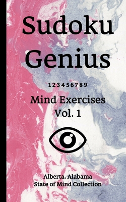 Sudoku Genius Mind Exercises Volume 1: Alberta, Alabama State of Mind Collection