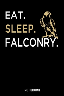 Eat Sleep Falcorny: A5 Tagesplaner mit 120 Seiten. Der Tagesplaner kann individuelll auf Ihr gewünschtes Datum angepasst werden und kann m
