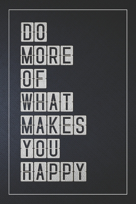 Do More of What Makes You Happy: Notebook, Organize Notes, Ideas, Follow Up, Project Management, 6" x 9" (15.24 x 22.86 cm) - 110 Pages - Durable Soft