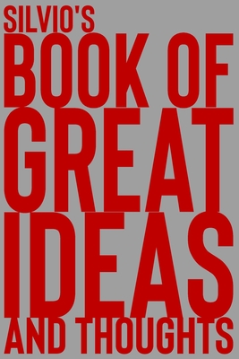 Silvio's Book of Great Ideas and Thoughts: 150 Page Dotted Grid and individually numbered page Notebook with Colour Softcover design. Book format: 6 x