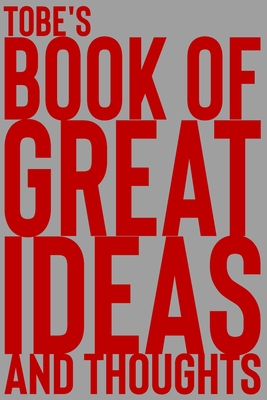Tobe's Book of Great Ideas and Thoughts: 150 Page Dotted Grid and individually numbered page Notebook with Colour Softcover design. Book format: 6 x 9