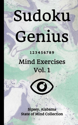 Sudoku Genius Mind Exercises Volume 1: Sipsey, Alabama State of Mind Collection