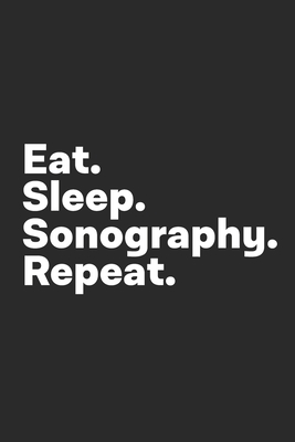 Eat Sleep Sonography Repeat: Sonography Notebook for Sonographer