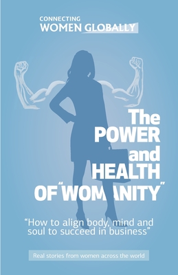 The Power and Health of Womanity: How to align body, mind and soul to succeed in business