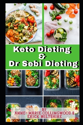 Keto Dieting and Dr Sebi Dieting: The Complete Guide: Full of delicious recipes, plant based diet recipes including delicious vegan meal, weight loss