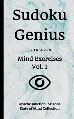 Sudoku Genius Mind Exercises Volume 1: Apache Junction, Arizona State of Mind Collection