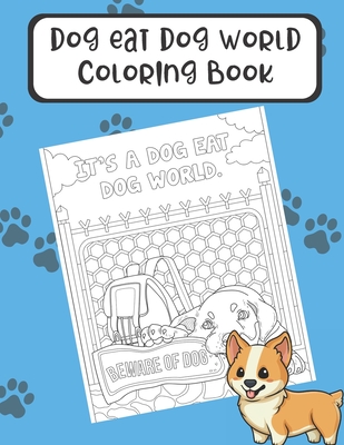 Dog Eat Dog World Coloring Book: Enter the World of Dogs in this Fun Color Pages Booklet with Funny Memes Stories and Sayings if Dogs Could Talk. Grea