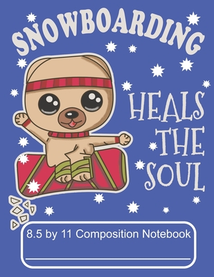 Snowboarding Heals The Soul 8.5 by 11 Composition Notebook: Adorable Winter Pomeranian Puppy Dog On A Snowboard
