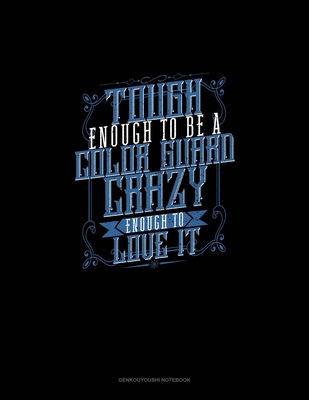 Tough Enough To Be A Color Guard Crazy Enough To Love It: Genkouyoushi Notebook