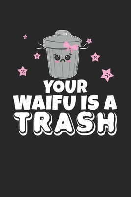 Your Waifu Is Trash: Notebook A5 for Weeb Trash and Anime Merchandise Lover I A5 (6x9 inch.) I Gift I 120 pages I College Ruled