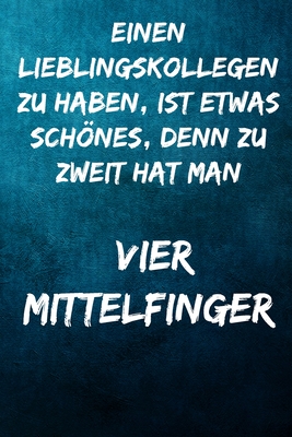 Einen Lieblingskollegen zu haben, ist etwas schönes, denn zu zweit hat man vier Mittelfinger.: Notizbuch - Geschenke für Büro, Arbeitskollegen, Kolleg