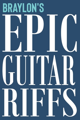 Braylon's Epic Guitar Riffs: 150 Page Personalized Notebook for Braylon with Tab Sheet Paper for Guitarists. Book format: 6 x 9 in