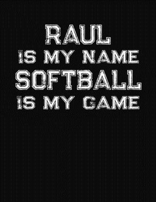 Raul Is My Name Softball Is My Game: Softball Themed College Ruled Compostion Notebook - Personalized Gift for Raul