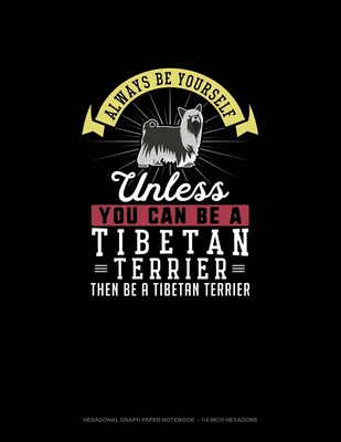Always Be Yourself Unless You Can Be A Tibetan Terrier Then Be A Tibetan Terrier: Hexagonal Graph Paper Notebook - 1/4 Inch Hexagons