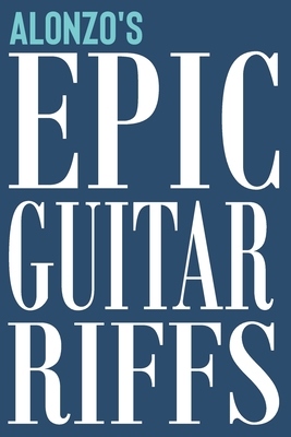 Alonzo's Epic Guitar Riffs: 150 Page Personalized Notebook for Alonzo with Tab Sheet Paper for Guitarists. Book format: 6 x 9 in