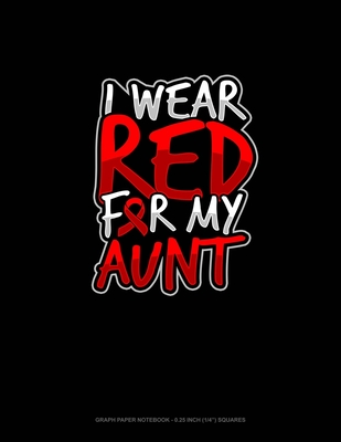 I Wear Red For My Aunt: Graph Paper Notebook - 0.25 Inch (1/4") Squares
