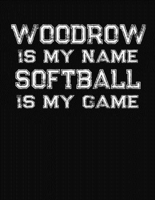 Woodrow Is My Name Softball Is My Game: Softball Themed College Ruled Compostion Notebook - Personalized Gift for Woodrow