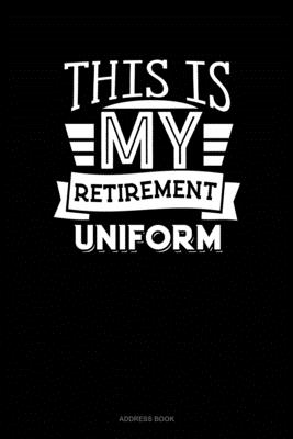 This Is My Retirement Uniform: Address Book