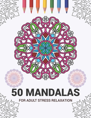 50 Mandalas For Stress Relaxation: Mandala Coloring Books For Adults Kids or Teens - Coloring Pages For Meditation And Stress Relief - 8.5 x 11 Inch L