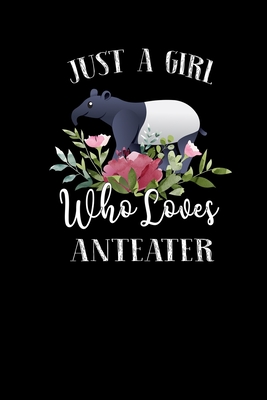 Just a Girl Who Loves Anteater: Perfect Anteater Lover Gift For Girl. Cute Notebook for Anteater Lover. Gift it to your Sister, Daughter, Mother, Mom,