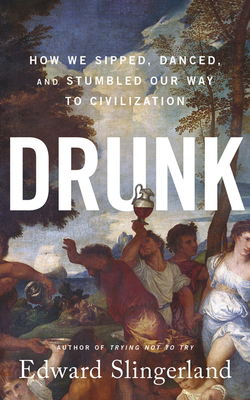 Drunk: How We Sipped, Danced, and Stumbled Our Way to Civilization