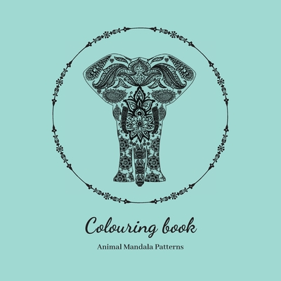 Colouring Book. Animal Mandala Patterns: Adult Colouring Book For Relaxation. Stress Relieving Patterns. 8.5x8.5 Inches, 38 pages.
