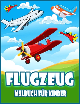 Flugzeug Malbuch Für Kinder: Erstaunliches Malbuch für Kleinkinder und Kinder mit Flugzeugen, Hubschraubern, Düsenjägern und Mehr