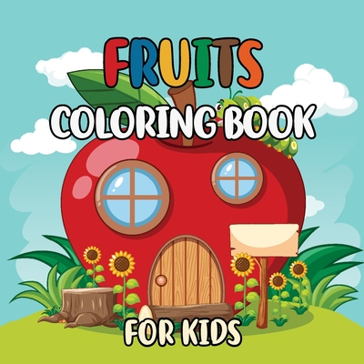 Fruits Coloring Book For Kids: Fun Fruits Designs Amazing Vegetable Designs to Color for Stress Relief and Relaxation Fruits Coloring Book Boys and G