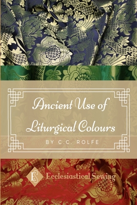 The Ancient Use of Liturgical Colours: The Ancient Use of Liturgical Colours
