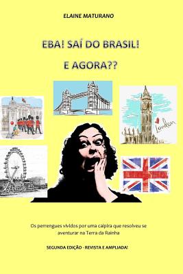 Eba! Saí Do Brasil! E Agora: OS Perrengues Vividos Por Uma Caipira Que Resolveu Se Aventurar Na Terra Da Rainha