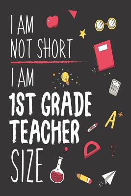 I Am Not Short I Am 1st Grade Teacher Size: Funny Back To School First Grade Teacher Class Workbook
