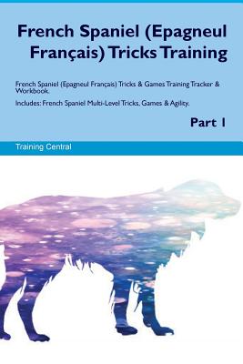 French Spaniel (Epagneul Français) Tricks Training French Spaniel Tricks & Games Training Tracker & Workbook. Includes: French Spaniel Multi-Level Tri