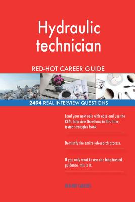Hydraulic technician RED-HOT Career Guide; 2494 REAL Interview Questions
