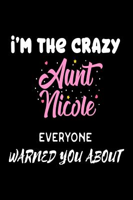 I'm The Crazy Aunt Nicole Everyone Warned You About: Funny Personalized Gift Notebook For The Best Auntie Ever