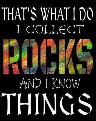 That's What I Do I Collect Rocks And I Know Things: Geology Rock Collectors Notebook
