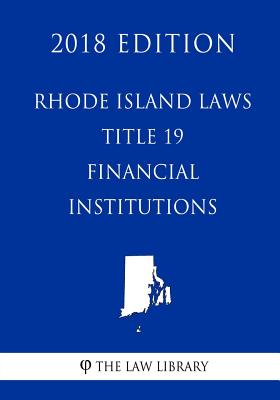 Rhode Island Laws - Title 19 - Financial Institutions (2018 Edition)