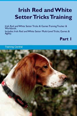 Irish Red and White Setter Tricks Training Irish Red and White Setter Tricks & Games Training Tracker & Workbook. Includes: Irish Red and White Setter