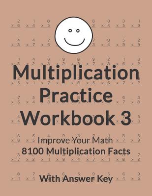 Multiplication Practice Workbook 3: Improve Your Math with 8100 Multiplication Facts on 100 Worksheets, with Answer Key