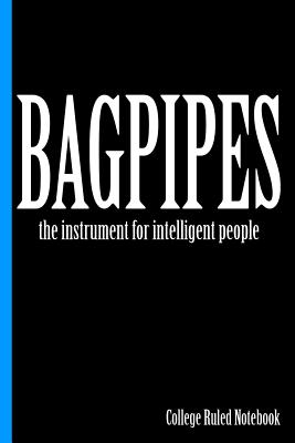 Bagpipes, the Instrument for Intelligent People: College Ruled Notebook