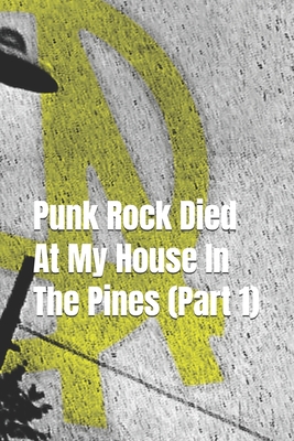Punk Rock Died At My House In The Pines Part 1